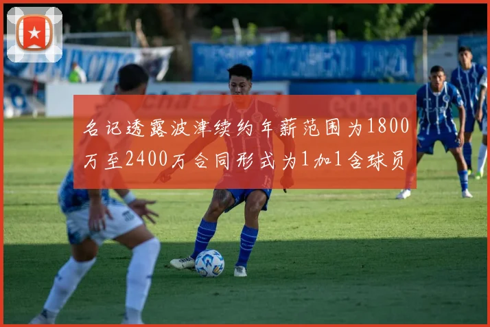 名记透露波津续约年薪范围为1800万至2400万合同形式为1加1含球员选项